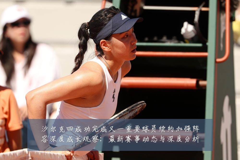 沙尔克四成功完成又一重要球员续约加强阵容深度成长观察:最新赛事动态与深度分析