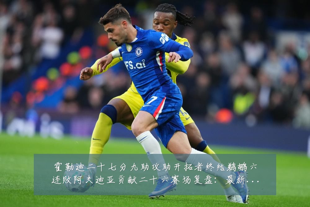 霍勒迪二十七分九助攻助开拓者终结鹈鹕六连败阿夫迪亚贡献二十六赛场复盘:最新赛事动态与深度分析